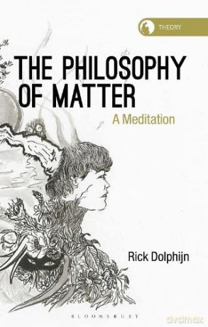The Philosophy of Matter: A Meditation (Theory in the New Humanities) - Rick Dolphijn [KSIĄŻKA]