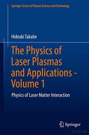 The Physics of Laser Plasmas and Applications - Volume 1: Physics of Laser Matter Interaction (Springer Series in Plasma Science and Technology) - Hideaki Takabe [KSIĄŻKA]