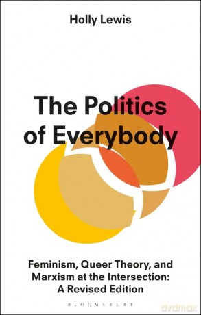 The Politics of Everybody: Feminism, Queer Theory, and Marxism at the Intersection: Feminism, Queer Theory, and Marxism at the Intersection: A Revised Edition - Holly Lewis [KSIĄŻKA]