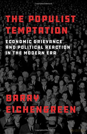 The Populist Temptation: Economic Grievance and Political Reaction in the Modern Era - Barry Eichengreen [KSIĄŻKA]