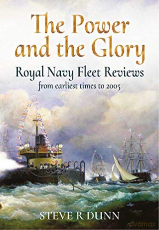 The Power and the Glory: Royal Navy Fleet Reviews from Earliest Times to 2005 - Steve Dunn [KSIĄŻKA]