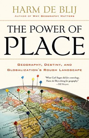 The Power of Place: Geography, Destiny, and Globalization's Rough Landscape - Harm de Blij [KSIĄŻKA]
