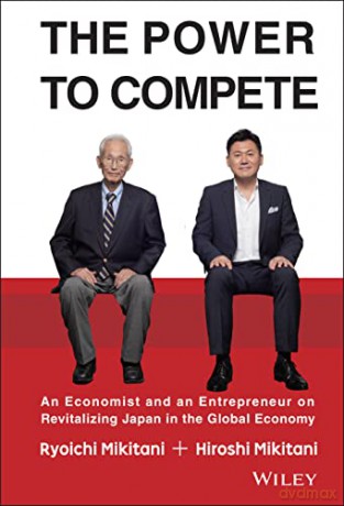 The Power to Compete: An Economist and an Entrepreneur on Revitalizing Japan in the Global Economy - Ryoichi Mikitani [KSIĄŻKA]
