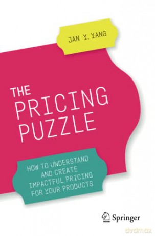 The Pricing Puzzle: How to Understand and Create Impactful Pricing for Your Products - Jan Y. Yang [KSIĄŻKA]