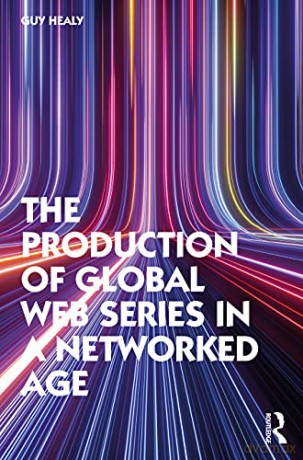 The Production of Global Web Series in a Networked Age - Guy Healy [KSIĄŻKA]