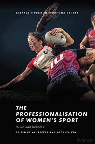 The Professionalisation of Women's Sport: Issues and Debates (Emerald Studies in Sport and Gender) [KSIĄŻKA]