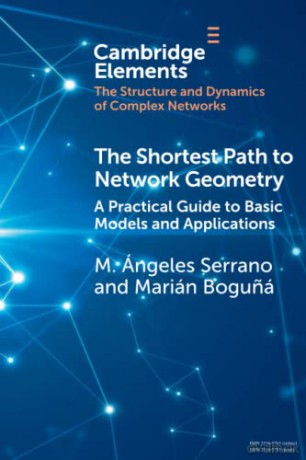 The Shortest Path to Network Geometry: A Practical Guide to Basic Models and Applications (Elements in Structure and Dynamics of Complex Networks) - M. Ángeles Serrano [KSIĄŻKA]
