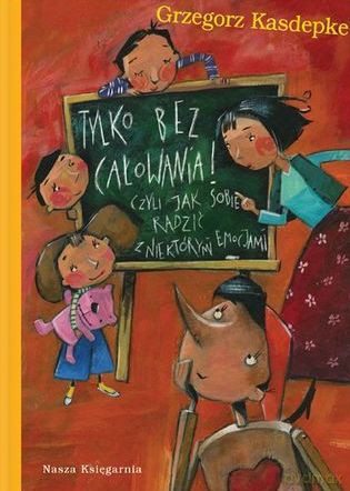 Tylko Bez Całowania Czyli Jak Sobie Radzić Z Niektórymi Emocjami (twarda) - Grzegorz Kasdepke [KSIĄŻKA]