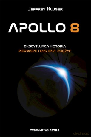 Apollo 8. Pierwsza misja na księżyc - Jeffrey Kluger [KSIĄŻKA]