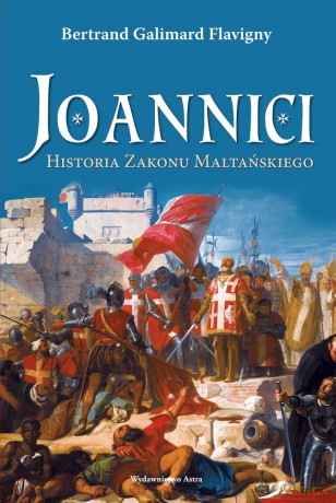 Joannici. Historia Zakonu Maltańskiego - Bertrand Galimard Flavigny [KSIĄŻKA]