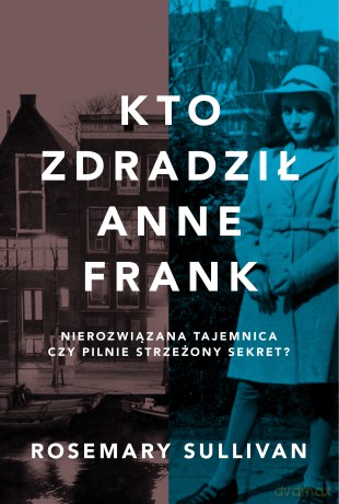 Kto zdradził Anne Frank - Rosemary Sullivan [KSIĄŻKA]