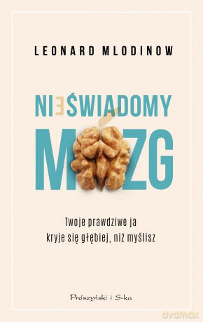 Nieświadomy mózg. Twoje prawdziwe ja kryje się głębiej, niż myślisz - Leonard Mlodinow [KSIĄŻKA]