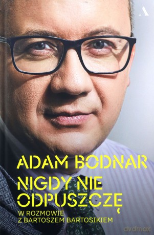 Nigdy nie odpuszczę. Adam Bodnar w rozmowie z Bartoszem Bartosikiem - Adam Bodnar, Bartosz Bartosik [KSIĄŻKA]
