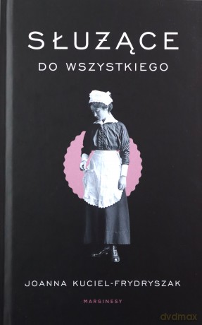 Służące do wszystkiego - Joanna Kuciel-Frydryszak [KSIĄŻKA]