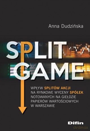 Split Game. Wpływ splitów akcji na rynkowe wyceny spółek notowanych na Giełdzie Papierów Wartościowych w Warszawie - Anna Dudzińska [KSIĄŻKA]