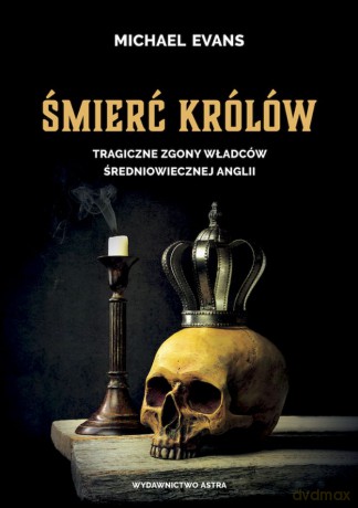 Śmierć królów. Tragiczne zgony władców średniowiecznej Anglii - Michael Evans [KSIĄŻKA]