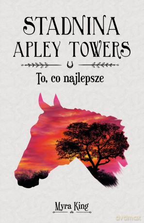 To, co najlepsze. Stadnina Apley Towers (Tom 5) - Myra King [KSIĄŻKA]