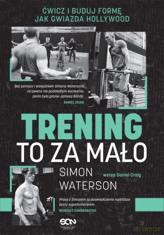 Trening to za mało. Ćwicz i buduj formę jak gwiazda Hollywood - Simon Waterson [KSIĄŻKA]