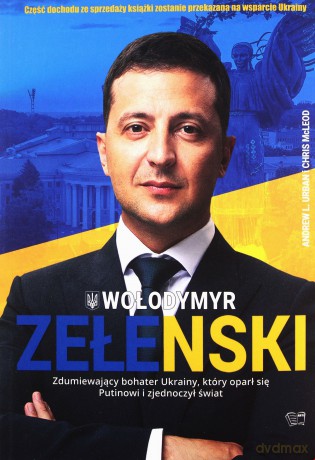 Wołodymyr Zełenski. Zdumiewający bohater Ukrainy, który oparł się Putinowi i zjednoczył świat [KSIĄŻKA]