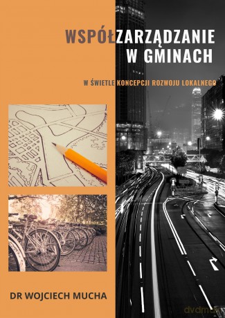 Współzarządzanie w gminach w świetle koncepcji rozwoju lokalnego - Wojciech Mucha [KSIĄŻKA]