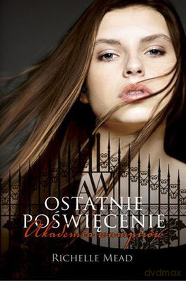 Ostatnie Poświęcenie Akademia Wampirów T.6 - Richelle Mead [KSIĄŻKA]