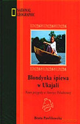 Blondynka Śpiewa W Ukajali (twarda) - Beata Pawlikowska [KSIĄŻKA]