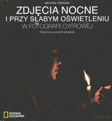 Zdjęcia Nocne I Przy Słabym Oświetleniu W Fotografii Cyfrowej - Michael Freeman [KSIĄŻKA]