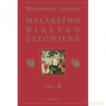 Malarstwo Białego Człowieka Tom 4 (twarda) - Waldemar Łysiak [KSIĄŻKA]