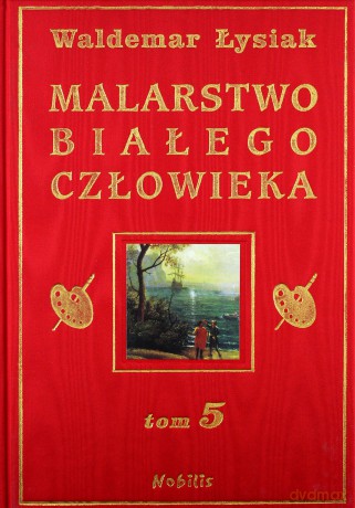 Malarstwo Białego Człowieka Tom 5 (twarda) - Waldemar Łysiak [KSIĄŻKA]