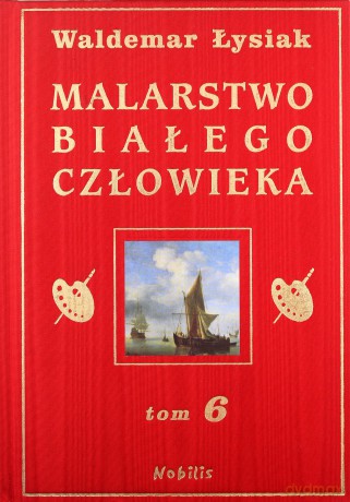 Malarstwo Białego Człowieka Tom 6 (twarda) - Waldemar Łysiak [KSIĄŻKA]