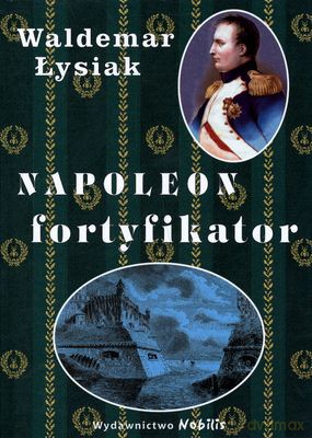 Napoleon Fortyfikator (twarda) - Waldemar Łysiak [KSIĄŻKA]