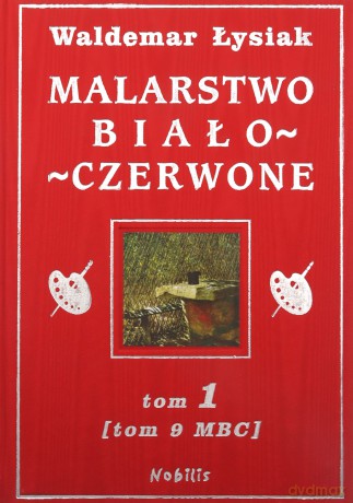 Malarstwo Biało-Czerwone Tom1 (TOM 9 Mbc) (twarda) - Waldemar Łysiak [KSIĄŻKA]