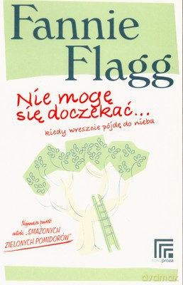 Nie Mogę Się Doczekać Kiedy Wreszcie Pójdę Do Nieba - Fannie Flagg [KSIĄŻKA]