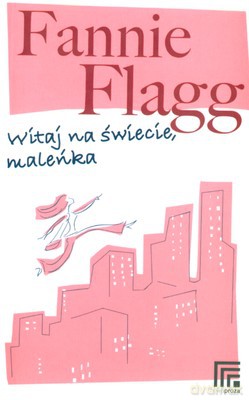 Witaj Na Świecie Maleńka - Fannie Flagg [KSIĄŻKA]
