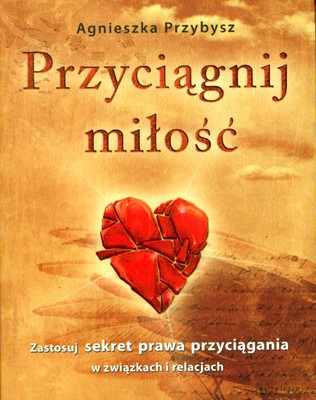 Przyciągnij Miłość (twarda) - Agnieszka Przybysz [KSIĄŻKA]