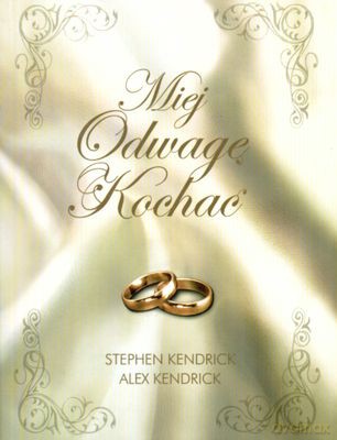 Miej Odwagę Kochać - Stephen Kendrick, Alex Kendrick [KSIĄŻKA]