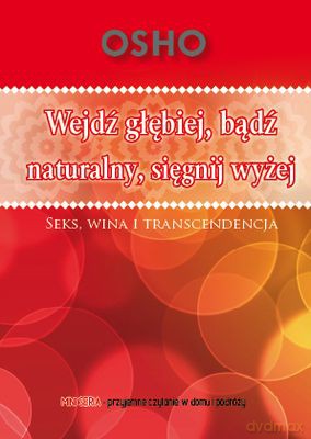 Wejdź Głębiej Bądź Naturalny Sięgnij Wyżej - Osho [KSIĄŻKA]