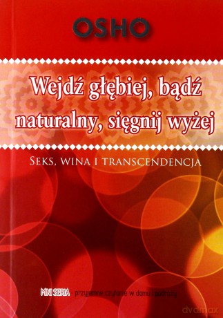 Wejdź Głębiej Bądź Naturalny Sięgnij Wyżej - Osho [KSIĄŻKA]