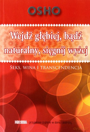 Wejdź Głębiej Bądź Naturalny Sięgnij Wyżej - Osho [KSIĄŻKA]