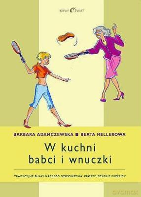 W Kuchni Babci I Wnuczki (twarda) - Barbara Adamczewska, Beata Mellerowa [KSIĄŻKA]