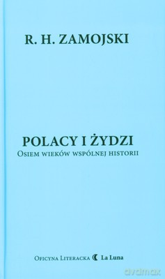 Polacy I Żydzi Osiem Wieków Wspólnej Historii (twarda) - R.H. Zamojski [KSIĄŻKA]