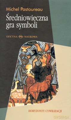 Średniowieczna Gra Symboli - Michel Pastoureau [KSIĄŻKA]