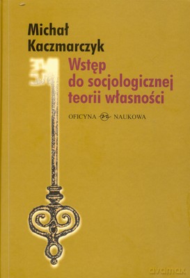 Wstęp Do Socjologicznej Teorii Własności - Michał Kaczmarczyk [KSIĄŻKA]