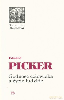 Godność Człowieka A Życie Ludzkie (twarda) - Eduard Picker [KSIĄŻKA]