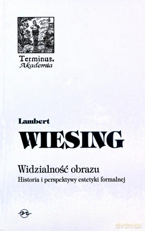 Widzialność Obrazu Tom 47 - Lambert Wiesing [KSIĄŻKA]