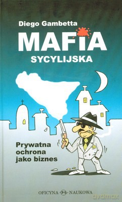 Mafia Sycylijska Prywatna Ochrona Jako Biznes (twarda) - Diego Gambetta [KSIĄŻKA]