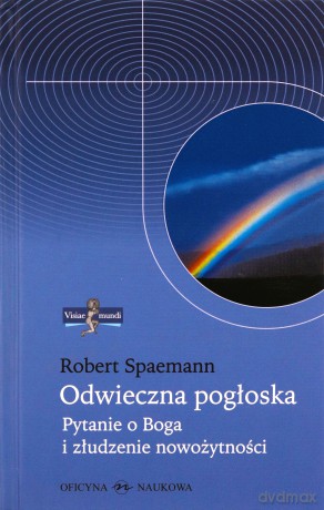 Odwieczna pogłoska. Pytanie o Boga i złudzenie nowożytności. - Spaemann Robert [KSIĄŻKA]