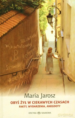 Obyś żył w ciekawych czasach. Fakty, wydarzenia, anegdoty - Jarosz Maria [KSIĄŻKA]