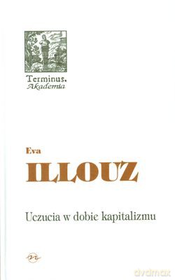 Uczucia W Dobie Kapitalizmu (twarda) - Eva Illouz [KSIĄŻKA]