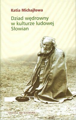 Dziad wędrowny w kulturze ludowej Słowian - Katia MICHAJŁOWA [KSIĄŻKA]
